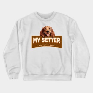 My Irish Setter is a Sloppy Kisser Crewneck Sweatshirt